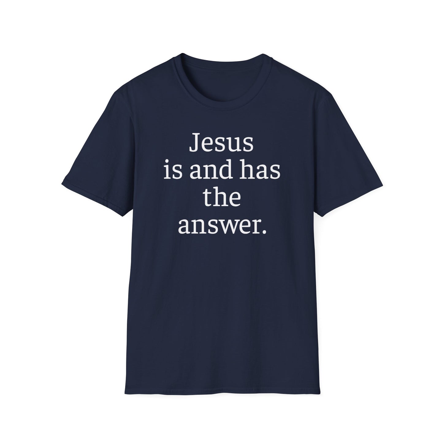 Jesus is and has the answer. Adult Unisex Soft-style T-Shirt