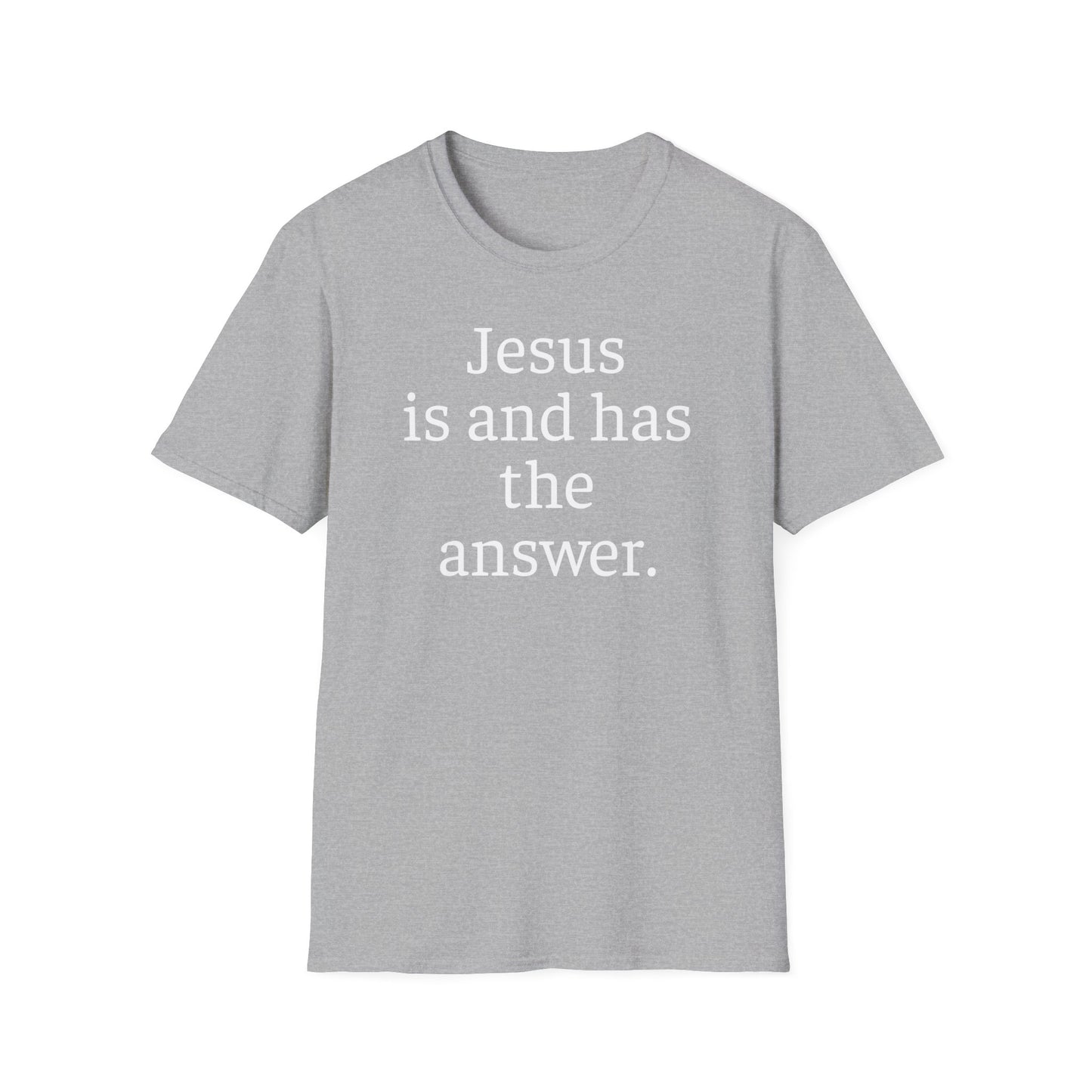 Jesus is and has the answer. Adult Unisex Soft-style T-Shirt